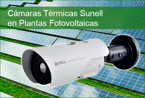 Cámaras Térmicas Sunell en Plantas Fotovoltaicas